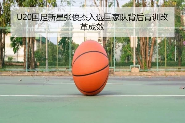 U20国足新星张俊杰入选国家队背后青训改革成效