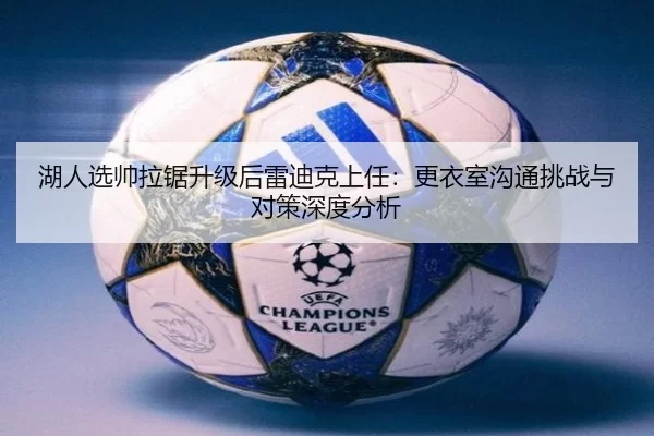 湖人选帅拉锯升级后雷迪克上任：更衣室沟通挑战与对策深度分析